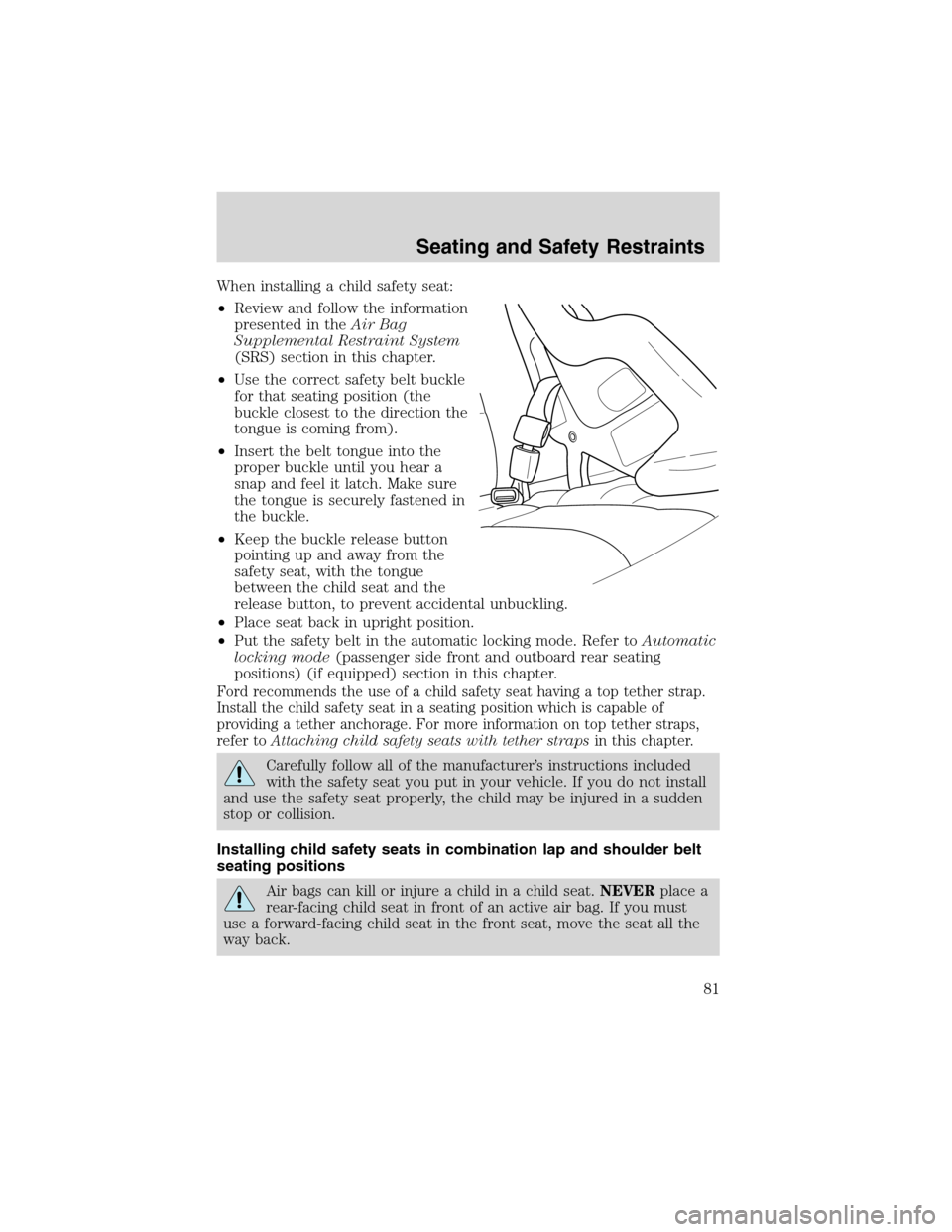 FORD EXPLORER SPORT 2002 1.G User Guide When installing a child safety seat:
•Review and follow the information
presented in theAir Bag
Supplemental Restraint System
(SRS) section in this chapter.
•Use the correct safety belt buckle
for