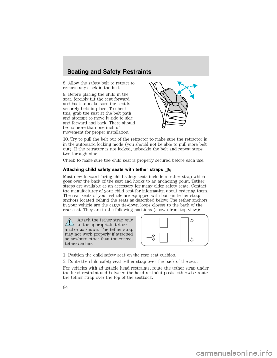 FORD EXPLORER SPORT 2002 1.G User Guide 8. Allow the safety belt to retract to
remove any slack in the belt.
9. Before placing the child in the
seat, forcibly tilt the seat forward
and back to make sure the seat is
securely held in place. T