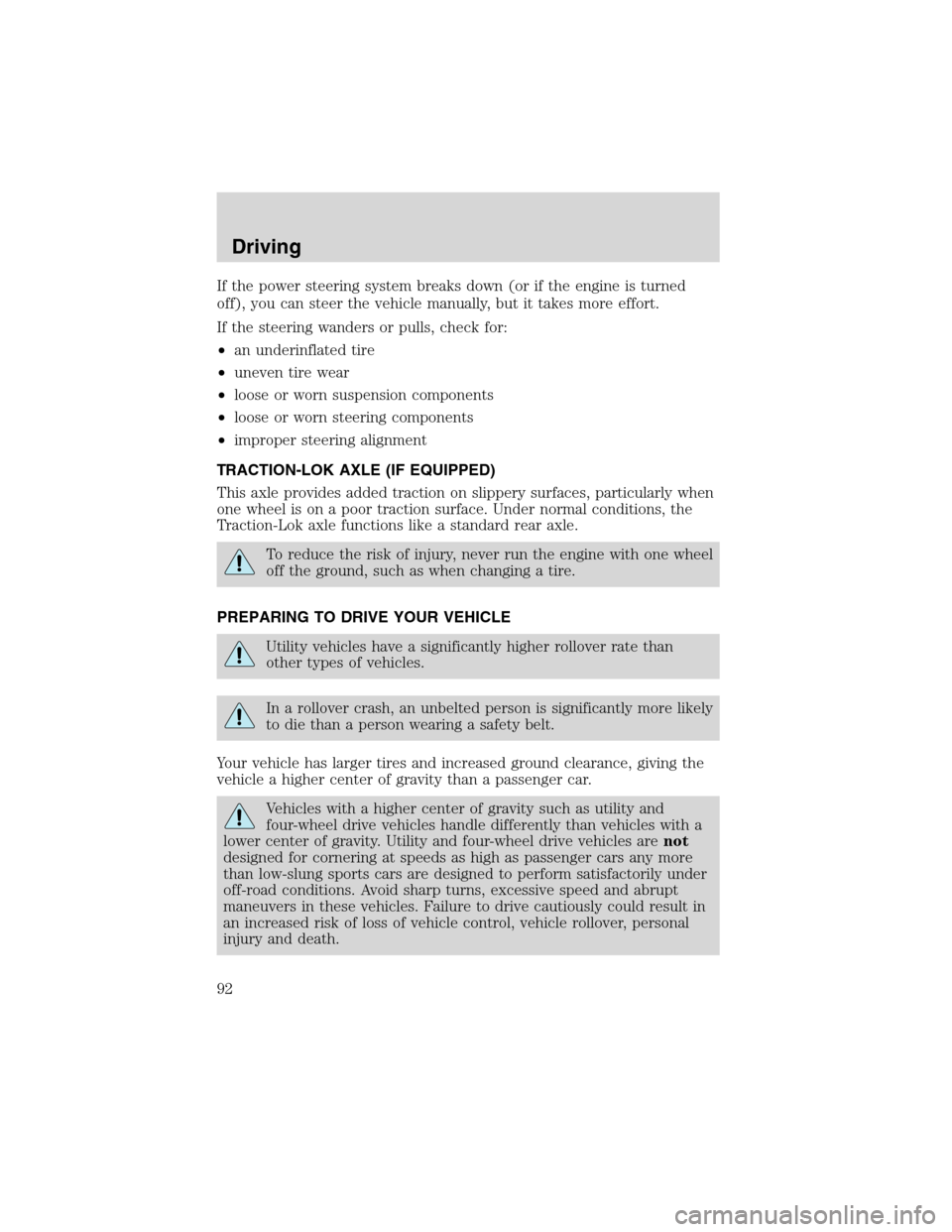 FORD EXPLORER SPORT 2002 1.G Owners Manual If the power steering system breaks down (or if the engine is turned
off), you can steer the vehicle manually, but it takes more effort.
If the steering wanders or pulls, check for:
•an underinflate