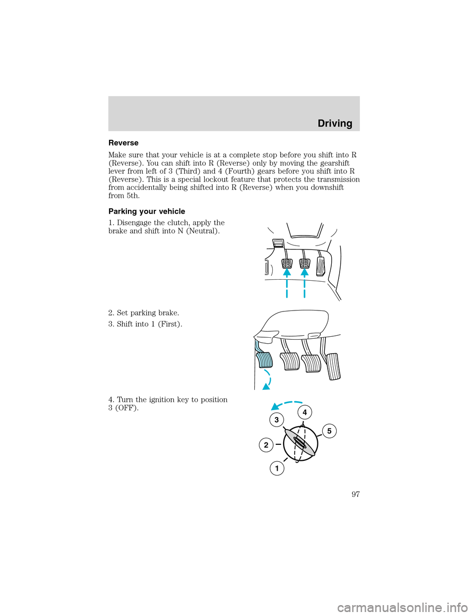 FORD EXPLORER SPORT 2002 1.G Owners Manual Reverse
Make sure that your vehicle is at a complete stop before you shift into R
(Reverse). You can shift into R (Reverse) only by moving the gearshift
lever from left of 3 (Third) and 4 (Fourth) gea FORD EXPLORER SPORT 2002 1.G Owners Manual Reverse
Make sure that your vehicle is at a complete stop before you shift into R
(Reverse). You can shift into R (Reverse) only by moving the gearshift
lever from left of 3 (Third) and 4 (Fourth) gea