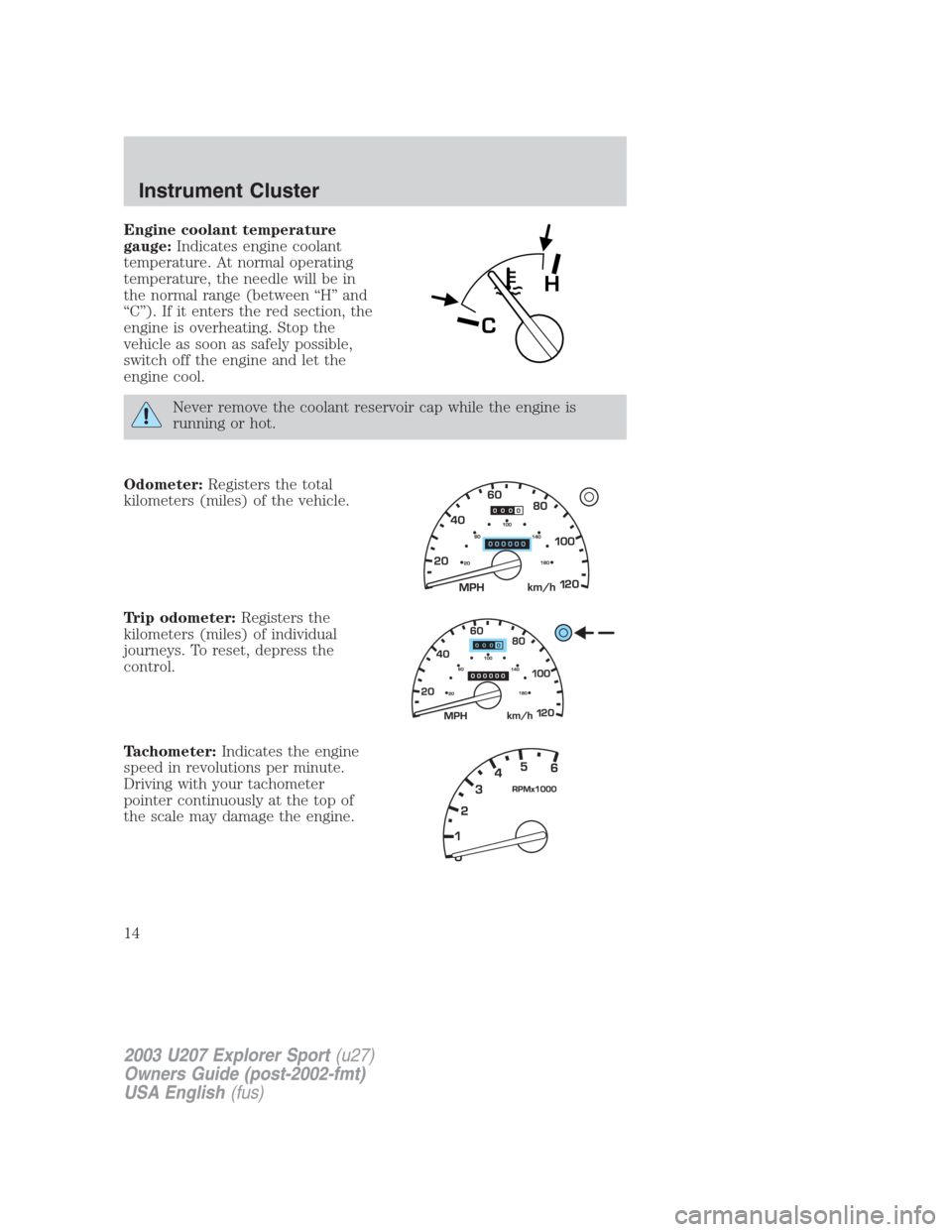 FORD EXPLORER SPORT 2003 1.G Owners Manual Engine coolant temperature
gauge:Indicates engine coolant
temperature. At normal operating
temperature, the needle will be in
the normal range (between “H” and
“C”). If it enters the red secti FORD EXPLORER SPORT 2003 1.G Owners Manual Engine coolant temperature
gauge:Indicates engine coolant
temperature. At normal operating
temperature, the needle will be in
the normal range (between “H” and
“C”). If it enters the red secti