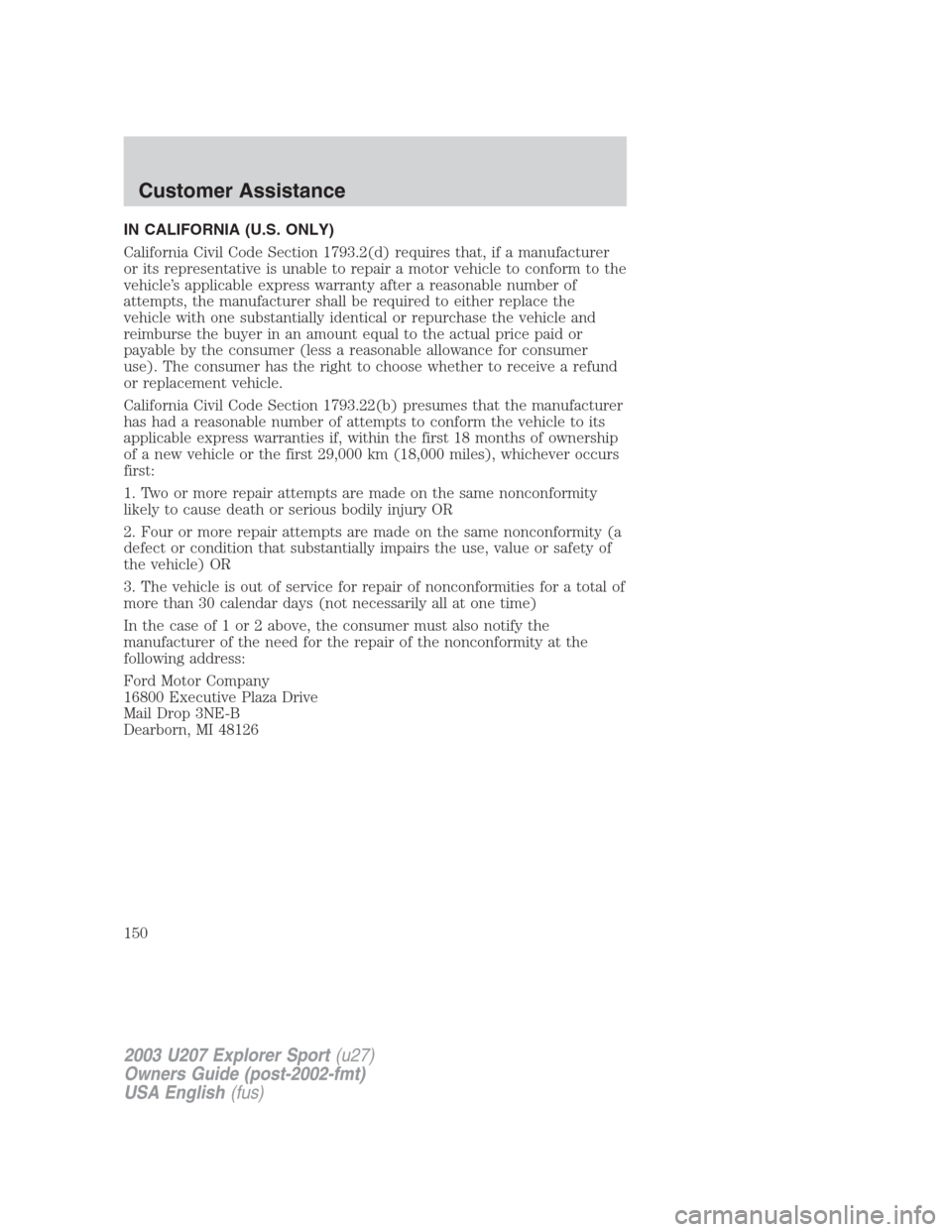 FORD EXPLORER SPORT 2003 1.G Owners Manual IN CALIFORNIA (U.S. ONLY)
California Civil Code Section 1793.2(d) requires that, if a manufacturer
or its representative is unable to repair a motor vehicle to conform to the
vehicle’s applicable ex FORD EXPLORER SPORT 2003 1.G Owners Manual IN CALIFORNIA (U.S. ONLY)
California Civil Code Section 1793.2(d) requires that, if a manufacturer
or its representative is unable to repair a motor vehicle to conform to the
vehicle’s applicable ex