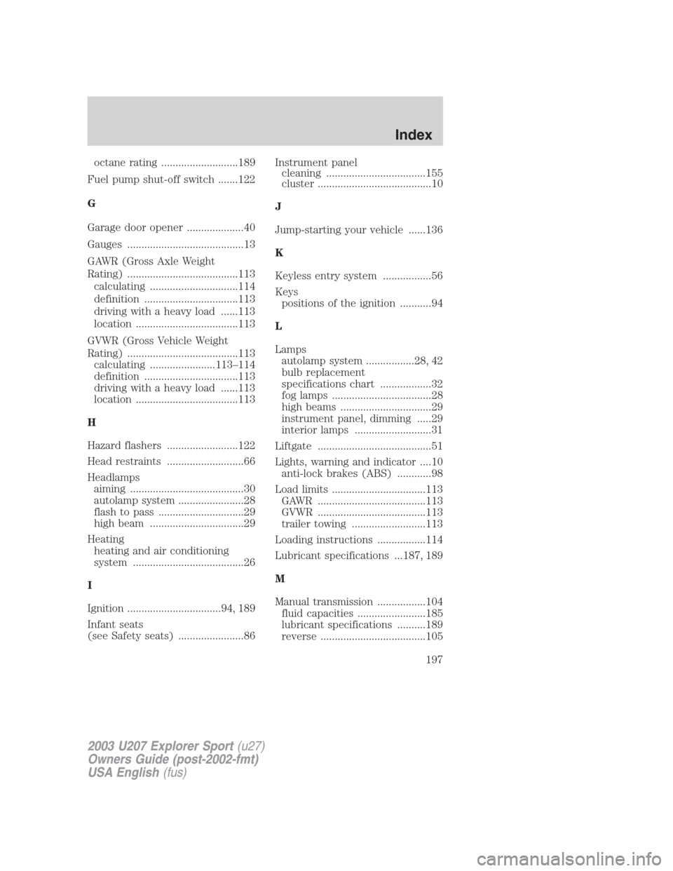 FORD EXPLORER SPORT 2003 1.G Owners Manual octane rating ...........................189
Fuel pump shut-off switch .......122
G
Garage door opener ....................40
Gauges .........................................13
GAWR (Gross Axle Weight