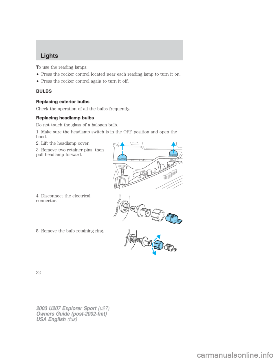 FORD EXPLORER SPORT 2003 1.G Owners Manual To use the reading lamps:
•Press the rocker control located near each reading lamp to turn it on.
•Press the rocker control again to turn it off.
BULBS
Replacing exterior bulbs
Check the operation