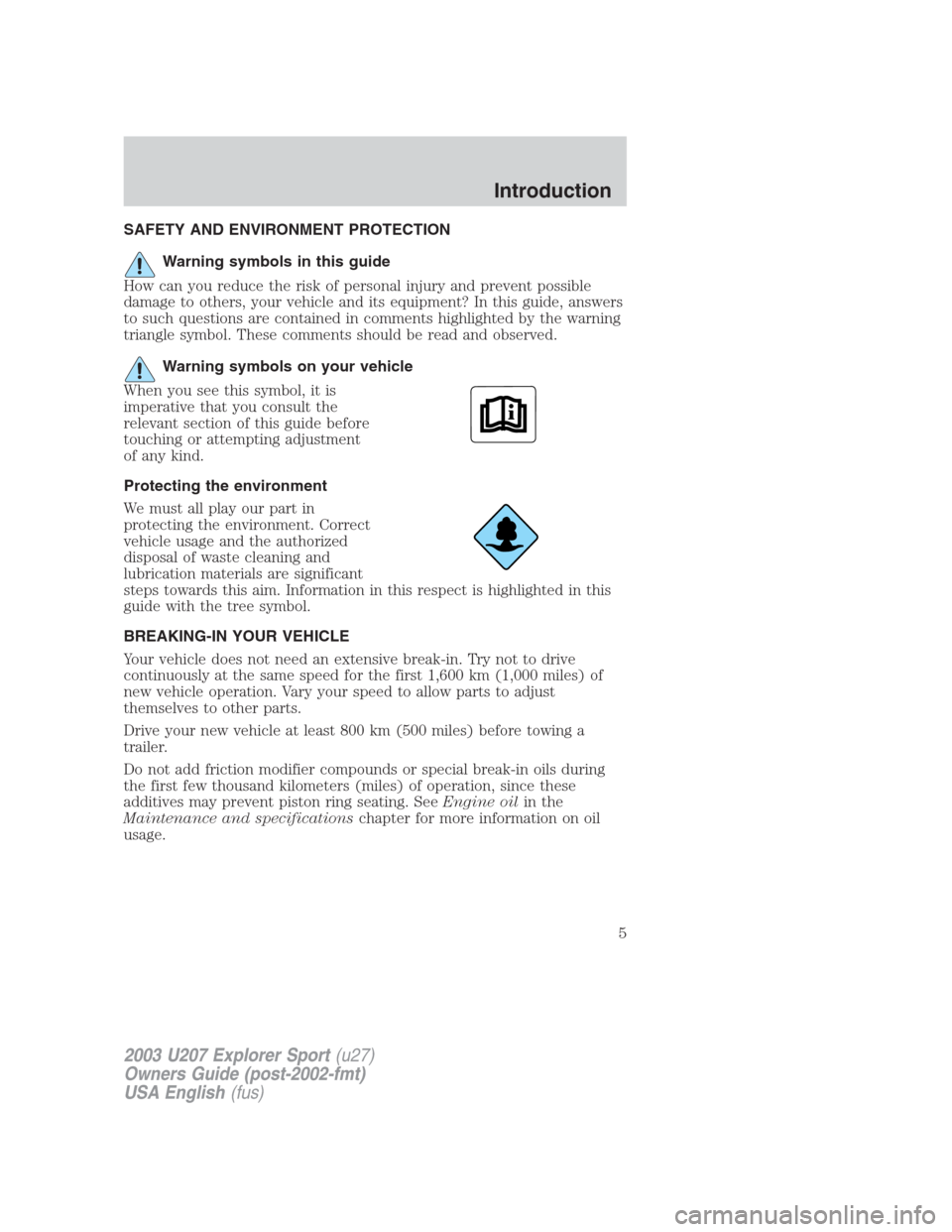 FORD EXPLORER SPORT 2003 1.G Owners Manual SAFETY AND ENVIRONMENT PROTECTION
Warning symbols in this guide
How can you reduce the risk of personal injury and prevent possible
damage to others, your vehicle and its equipment? In this guide, ans