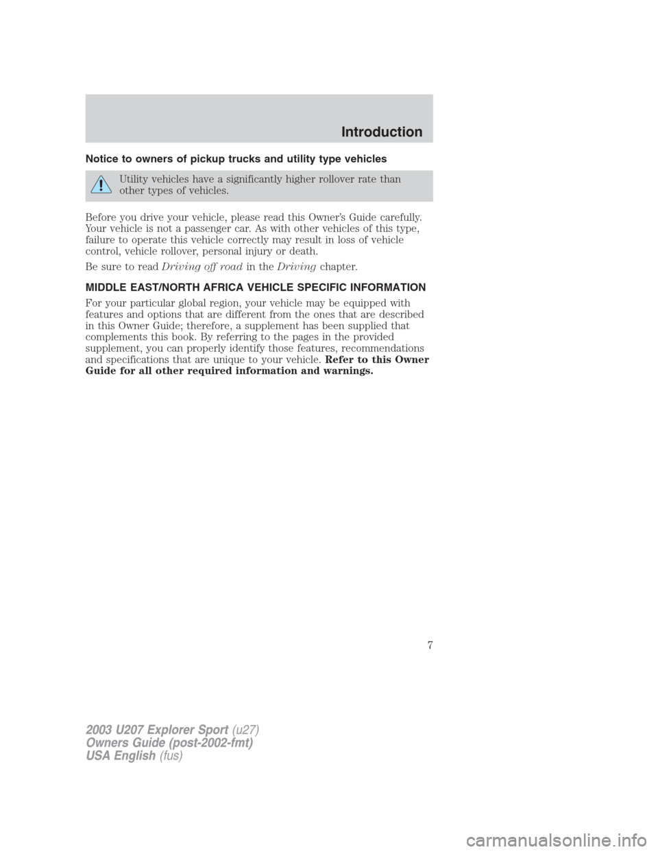 FORD EXPLORER SPORT 2003 1.G Owners Manual Notice to owners of pickup trucks and utility type vehicles
Utility vehicles have a significantly higher rollover rate than
other types of vehicles.
Before you drive your vehicle, please read this Own