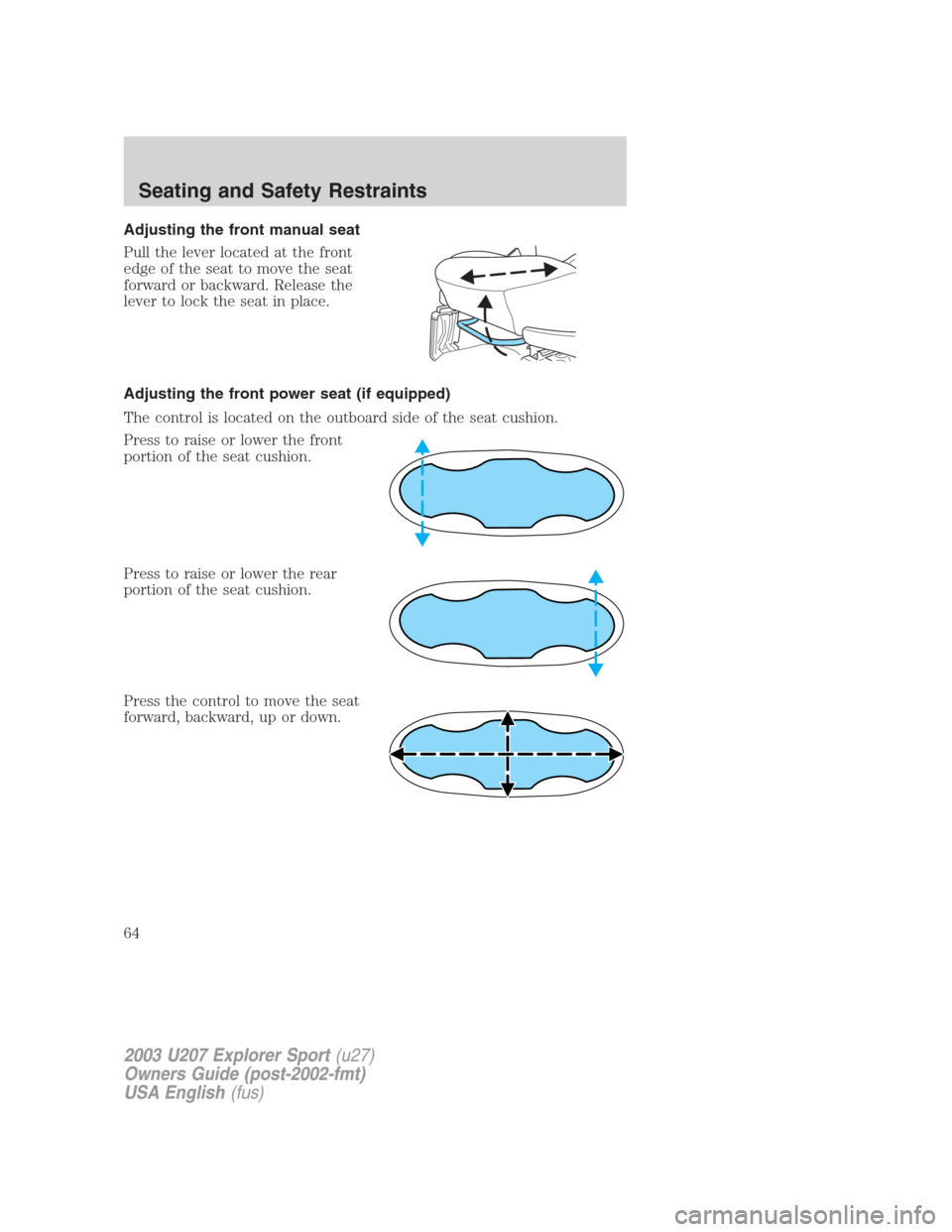 FORD EXPLORER SPORT 2003 1.G Repair Manual Adjusting the front manual seat
Pull the lever located at the front
edge of the seat to move the seat
forward or backward. Release the
lever to lock the seat in place.
Adjusting the front power seat (