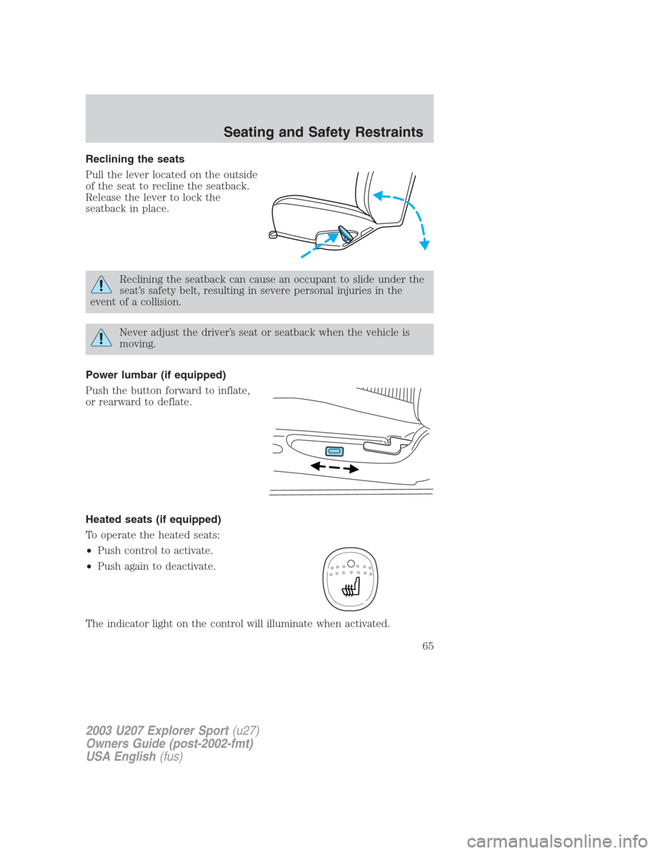 FORD EXPLORER SPORT 2003 1.G Repair Manual Reclining the seats
Pull the lever located on the outside
of the seat to recline the seatback.
Release the lever to lock the
seatback in place.
Reclining the seatback can cause an occupant to slide un