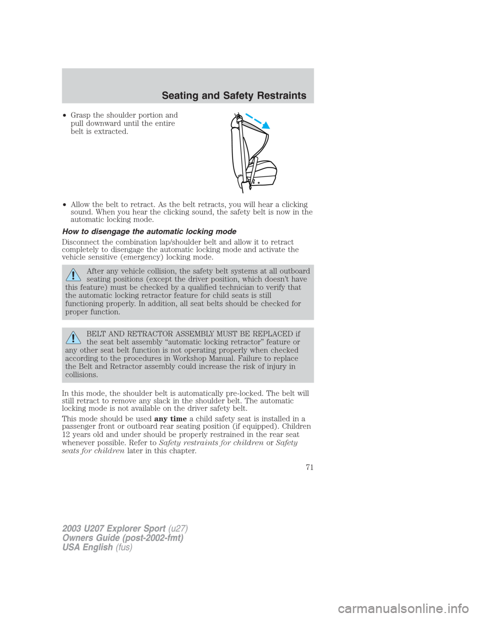 FORD EXPLORER SPORT 2003 1.G Manual PDF •Grasp the shoulder portion and
pull downward until the entire
belt is extracted.
•Allow the belt to retract. As the belt retracts, you will hear a clicking
sound. When you hear the clicking sound