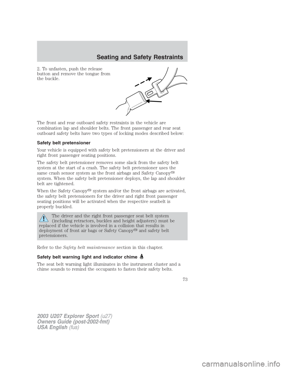 FORD EXPLORER SPORT 2003 1.G Manual PDF 2. To unfasten, push the release
button and remove the tongue from
the buckle.
The front and rear outboard safety restraints in the vehicle are
combination lap and shoulder belts. The front passenger 