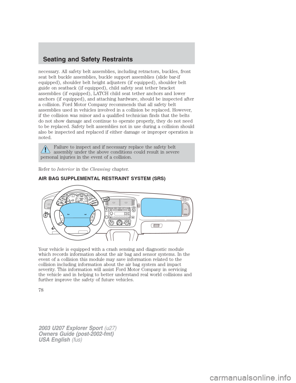FORD EXPLORER SPORT 2003 1.G Manual PDF necessary. All safety belt assemblies, including retractors, buckles, front
seat belt buckle assemblies, buckle support assemblies (slide bar-if
equipped), shoulder belt height adjusters (if equipped)