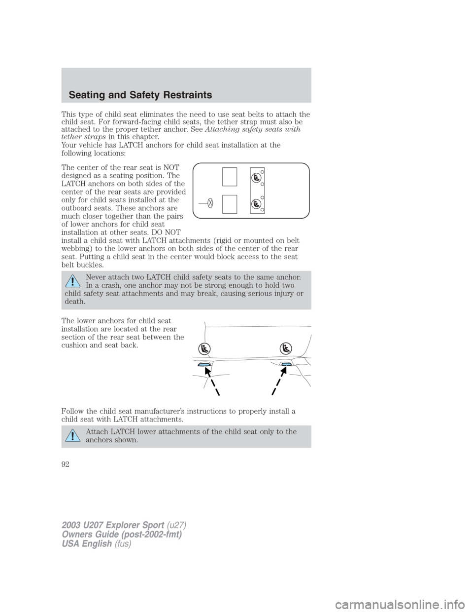 FORD EXPLORER SPORT 2003 1.G Owners Manual This type of child seat eliminates the need to use seat belts to attach the
child seat. For forward-facing child seats, the tether strap must also be
attached to the proper tether anchor. SeeAttaching FORD EXPLORER SPORT 2003 1.G Owners Manual This type of child seat eliminates the need to use seat belts to attach the
child seat. For forward-facing child seats, the tether strap must also be
attached to the proper tether anchor. SeeAttaching