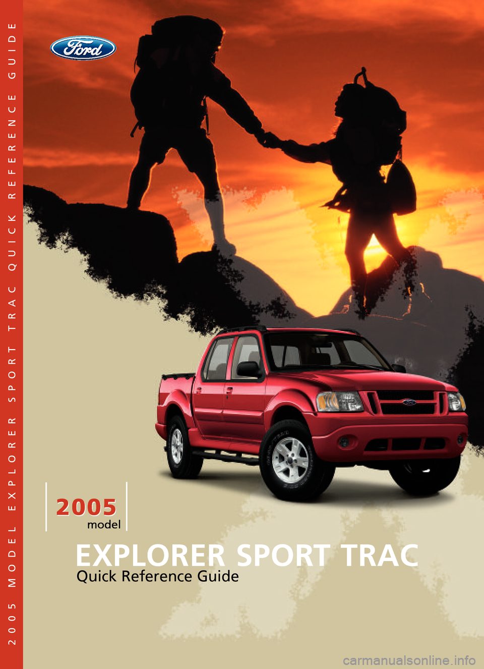 FORD EXPLORER SPORT TRAC 2005 1.G Quick Reference Guide 2005 2005
EXPLORER SPORT TRAC
Quick Reference Guide
2005 MODEL EXPLORERSPORTTRAC QUICK REFERENCE GUIDE
model 
