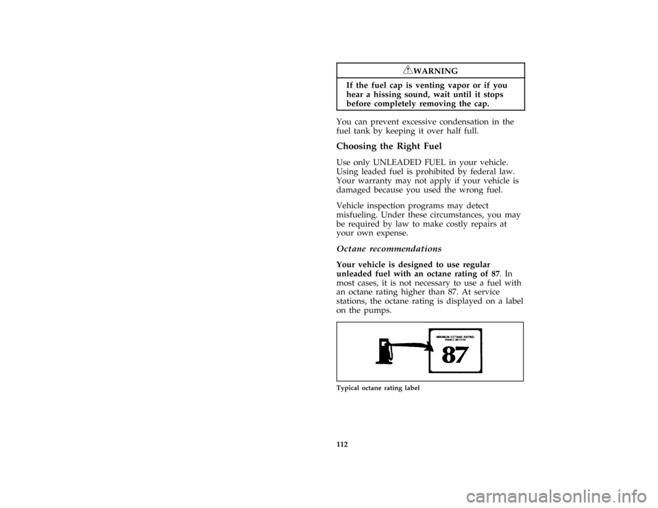 FORD F SERIES MOTORHOME AND COMMERCIAL CHASSIS 1996 10.G Owners Manual 112
*
[SV07050( ALL)05/95]
RWARNING
If the fuel cap is venting vapor or if you
hear a hissing sound, wait until it stops
before completely removing the cap.
[SV07300( M)06/90]
You can prevent excessiv