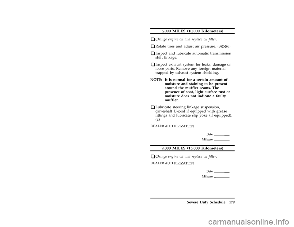 FORD F SERIES MOTORHOME AND COMMERCIAL CHASSIS 1996 10.G Owners Manual Severe Duty Schedule 179
*
[BK50501( ALL)01/95]
6,000 MILES (10,000 Kilometers)
*
[BK50601( ALL)01/95]
q
Change engine oil and replace oil filter.
*
[BK50650( ALL)94/93]
q
Rotate tires and adjust air 