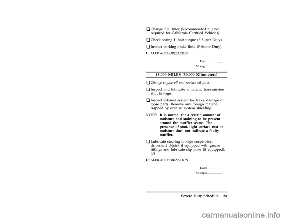 FORD F SERIES MOTORHOME AND COMMERCIAL CHASSIS 1996 10.G Repair Manual Severe Duty Schedule 181
*
[BK53001( ALL)04/94]
q
Change fuel filter (Recommended but not
required for California Certified Vehicles).
*
[BK53030( FM)02/95]
q
Check spring U-bolt torque (F-Super Duty)