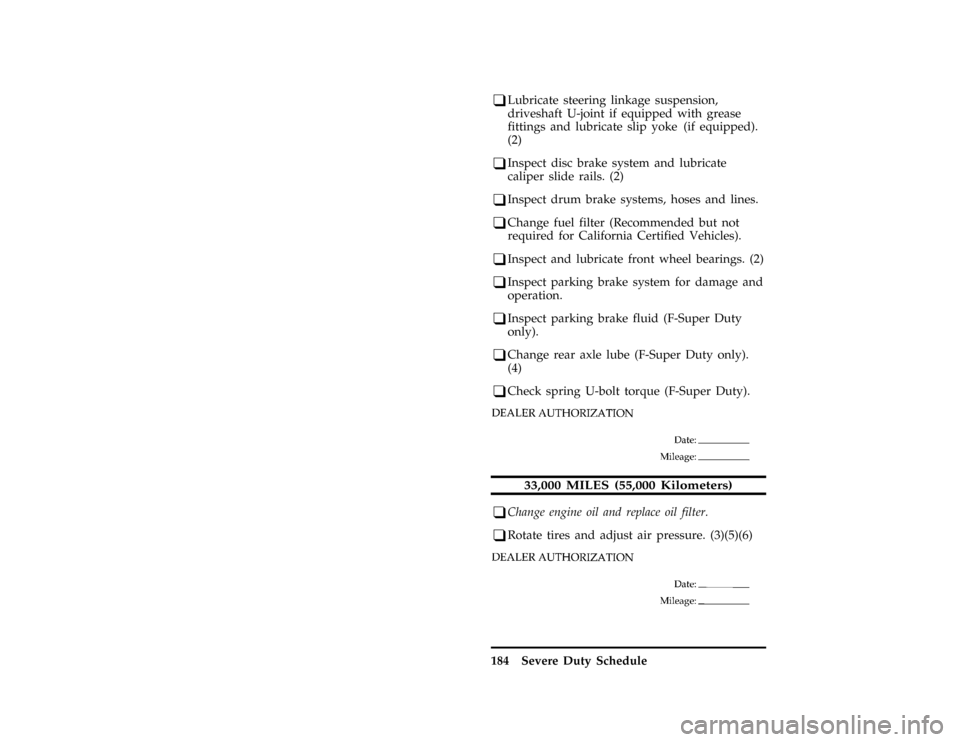 FORD F SERIES MOTORHOME AND COMMERCIAL CHASSIS 1996 10.G Owners Manual 184 Severe Duty Schedule
*
[BK56400( ALL)08/94]
q
Lubricate steering linkage suspension,
driveshaft U-joint if equipped with grease
fittings and lubricate slip yoke (if equipped).
(2)
*
[BK56700( ALL)