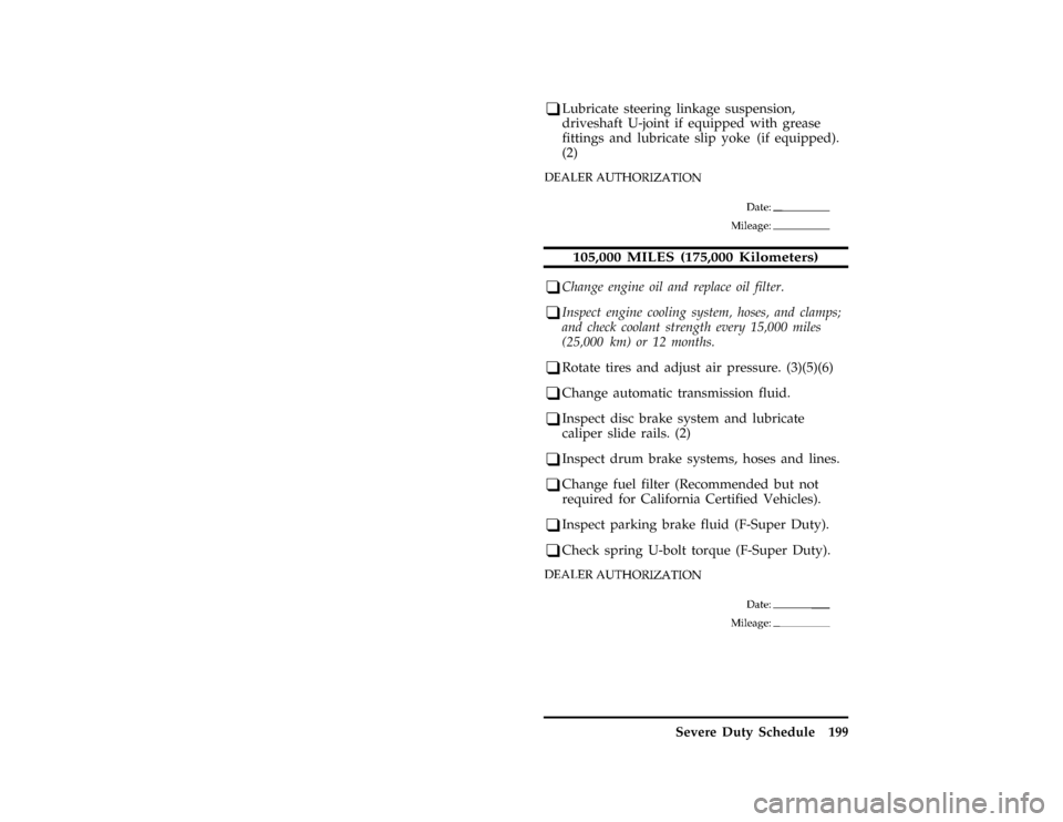 FORD F SERIES MOTORHOME AND COMMERCIAL CHASSIS 1996 10.G Owners Manual Severe Duty Schedule 199
*
[BK76300( ALL)08/94]
q
Lubricate steering linkage suspension,
driveshaft U-joint if equipped with grease
fittings and lubricate slip yoke (if equipped).
(2)
*
[BK76450( ALL)