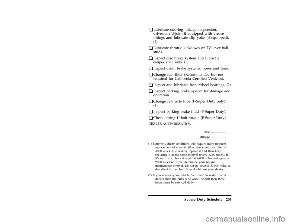 FORD F SERIES MOTORHOME AND COMMERCIAL CHASSIS 1996 10.G Owners Manual Severe Duty Schedule 203
*
[BK81200( ALL)08/94]
q
Lubricate steering linkage suspension,
driveshaft U-joint if equipped with grease
fittings and lubricate slip yoke (if equipped).
(2)
*
[BK81400( ALL)