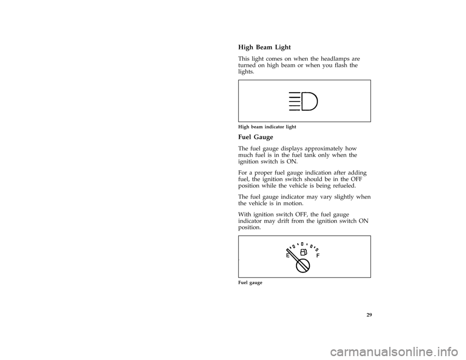 FORD F SERIES MOTORHOME AND COMMERCIAL CHASSIS 1996 10.G Owners Guide 29
*
[LG08900( ALL)01/95]
High Beam Light
*
[LG09001( ALL)03/95]
This light comes on when the headlamps are
turned on high beam or when you flash the
lights.
*
[LG09025( ALL)11/89]
one inch art:002053