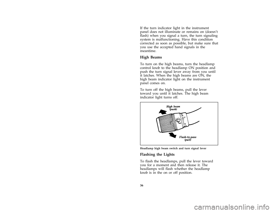 FORD F SERIES MOTORHOME AND COMMERCIAL CHASSIS 1996 10.G Owners Manual 36
*
[SC01800( ALL)11/89]
If the turn indicator light in the instrument
panel does not illuminate or remains on (doesnt
flash) when you signal a turn, the turn signaling
system is malfunctioning. Hav