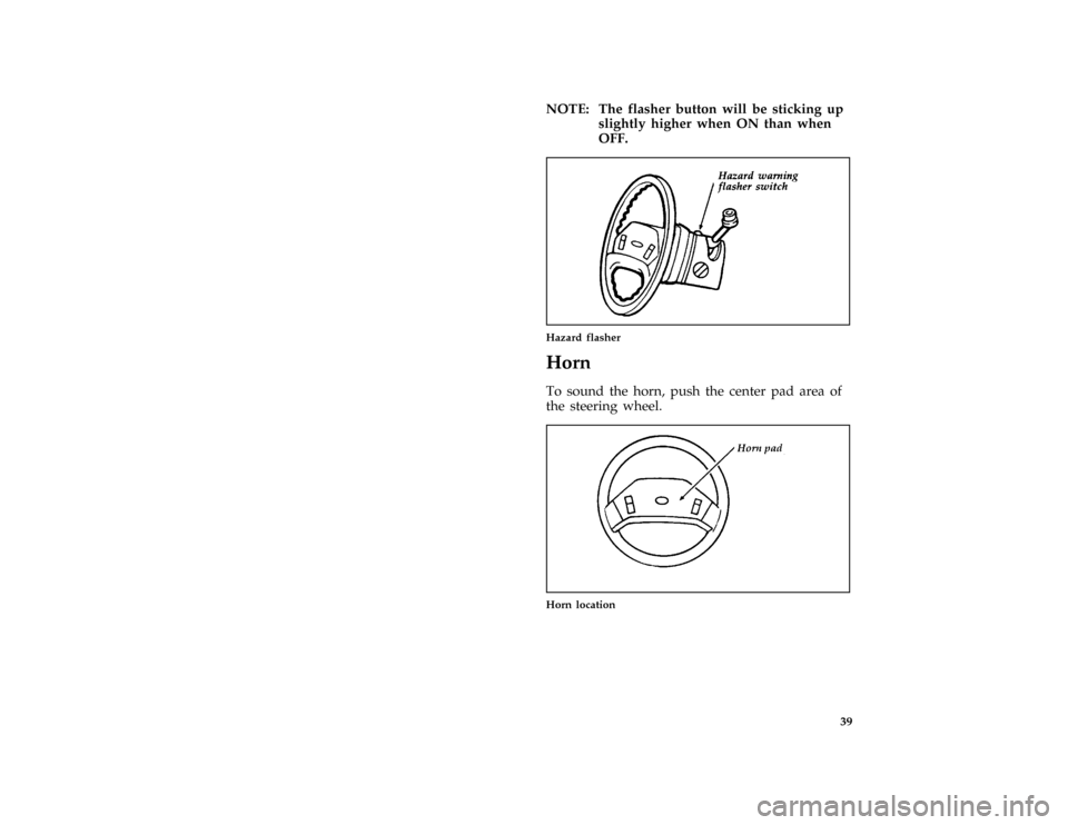 FORD F SERIES MOTORHOME AND COMMERCIAL CHASSIS 1996 10.G Service Manual 39
*
[SC05562( ALL)10/92]
NOTE: The flasher button will be sticking up
slightly higher when ON than when
OFF.
[SC05580( M)06/93]
one third page art:0020076-E
Hazard flasher
*
[SC05600( ALL)01/95]
Horn