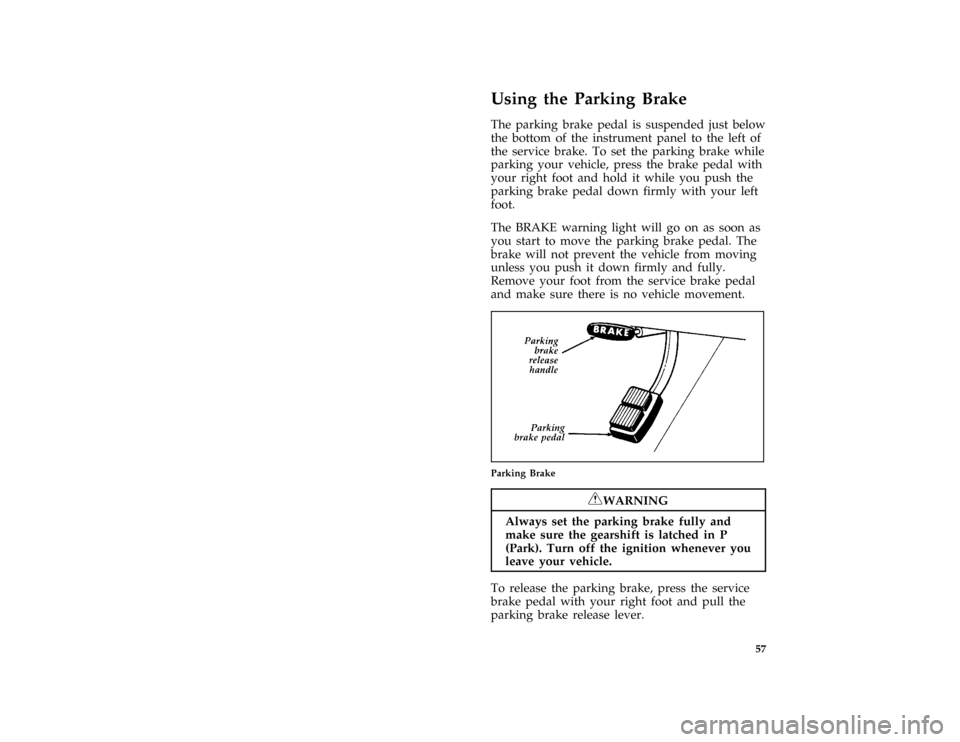 FORD F SERIES MOTORHOME AND COMMERCIAL CHASSIS 1996 10.G Repair Manual 57
%*
[DR24600( ALL)03/95]
Using the Parking Brake
[DR24830( E M)06/92]
The parking brake pedal is suspended just below
the bottom of the instrument panel to the left of
the service brake. To set the 