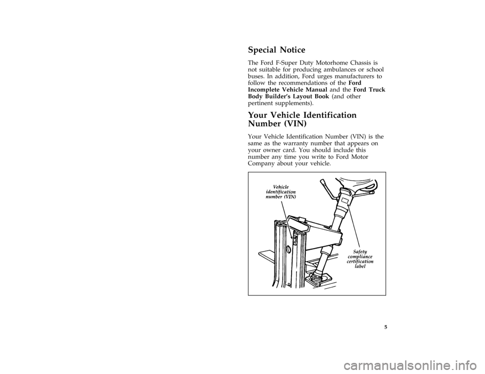 FORD F SERIES MOTORHOME AND COMMERCIAL CHASSIS 1996 10.G Owners Manual 5
%*
[IN04650(B M)06/92]
Special Notice
[IN04803( M)06/90]
The Ford F-Super Duty Motorhome Chassis is
not suitable for producing ambulances or school
buses. In addition, Ford urges manufacturers to
fo