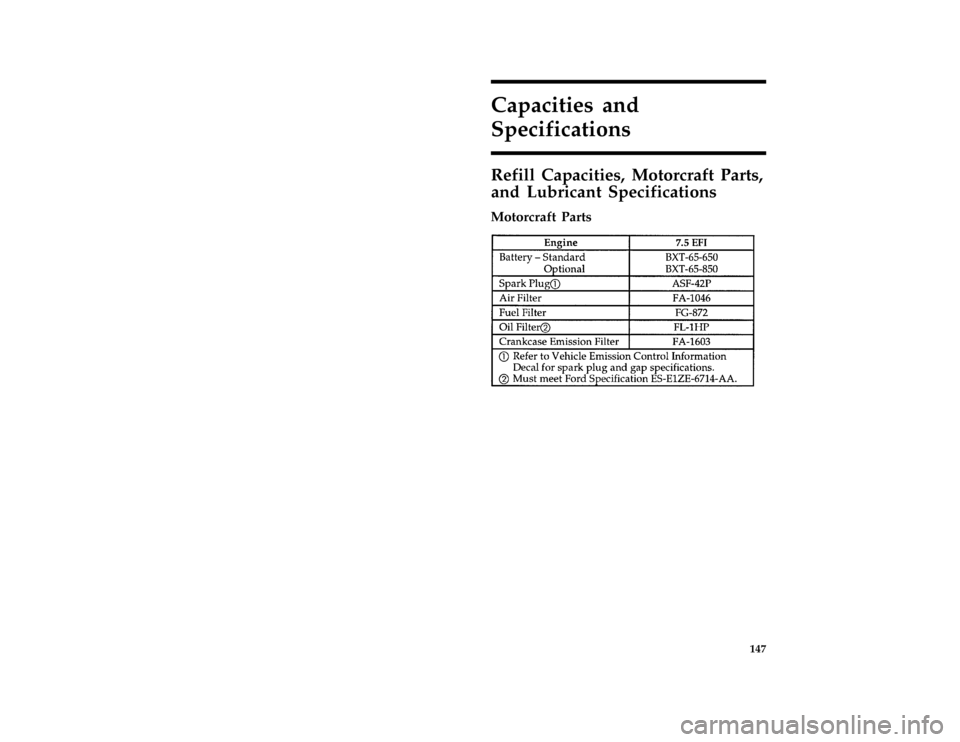 FORD F SERIES MOTORHOME AND COMMERCIAL CHASSIS 1997 10.G Owners Manual 147
Capacities and
Specifications
*
[CS00200( ALL)01/96]
Refill Capacities, Motorcraft Parts,
and Lubricant Specifications
%*
[CS00300( ALL)01/96]
Motorcraft Parts
[CS00500( M)01/96]
fourteen pica cha