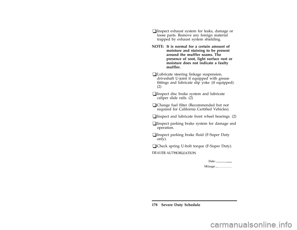 FORD F SERIES MOTORHOME AND COMMERCIAL CHASSIS 1997 10.G Owners Manual 178 Severe Duty Schedule
*
[BK56300( ALL)06/95]
q
Inspect exhaust system for leaks, damage or
loose parts. Remove any foreign material
trapped by exhaust system shielding.
*
[BK56350( ALL)09/95]
NOTE: