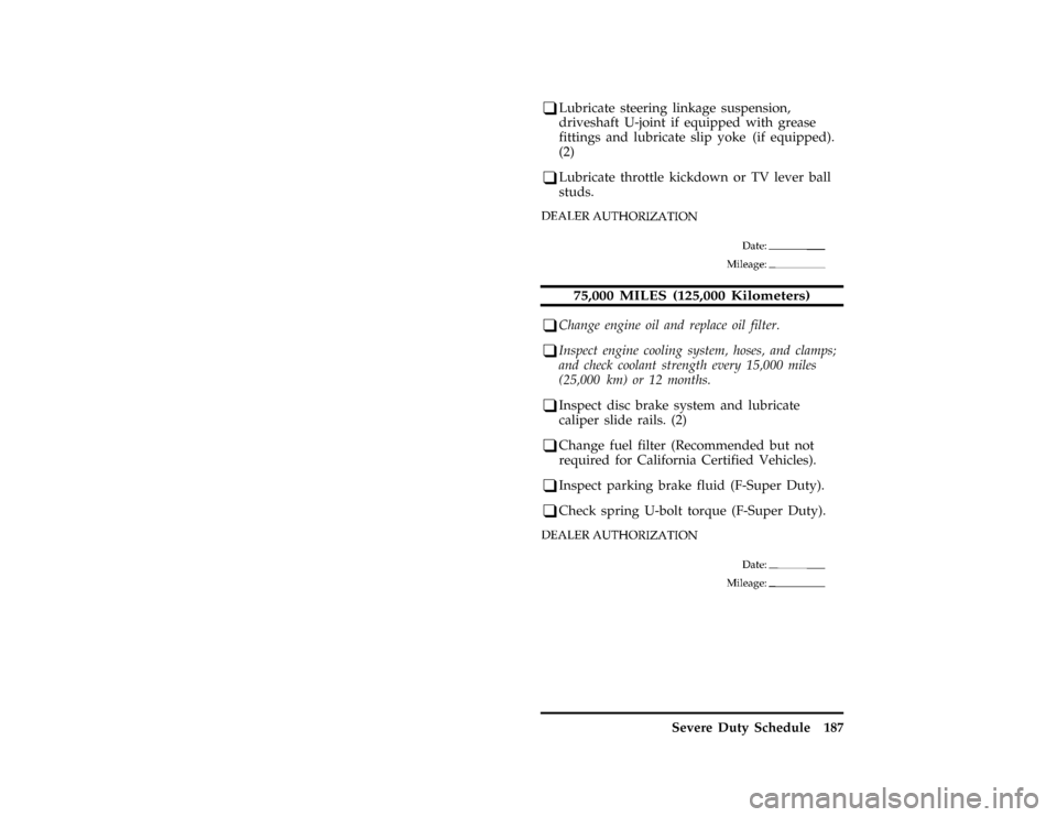 FORD F SERIES MOTORHOME AND COMMERCIAL CHASSIS 1997 10.G Owners Guide Severe Duty Schedule 187
*
[BK68300( ALL)08/95]
q
Lubricate steering linkage suspension,
driveshaft U-joint if equipped with grease
fittings and lubricate slip yoke (if equipped).
(2)
*
[BK68600( ALL)