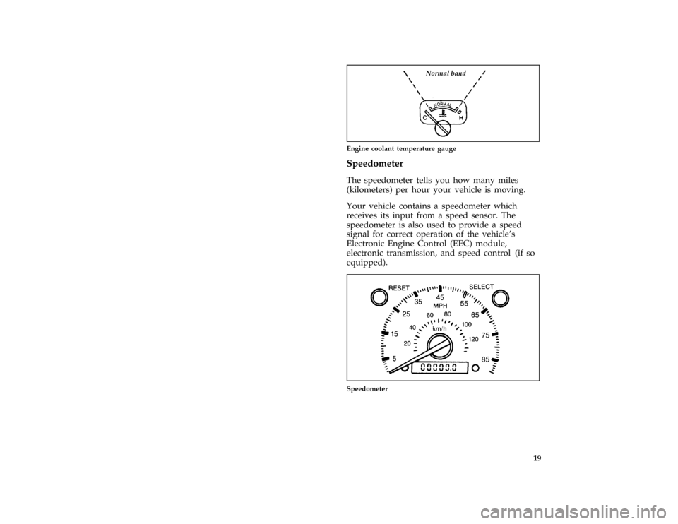 FORD F SERIES MOTORHOME AND COMMERCIAL CHASSIS 1997 10.G Owners Manual 19 [IS11000( E M)01/96]
quarter page art:0020687-C
Engine coolant temperature gauge
%*
[IS11100( ALL)01/96]
Speedometer
*
[IS11200( ALL)01/96]
The speedometer tells you how many miles
(kilometers) per