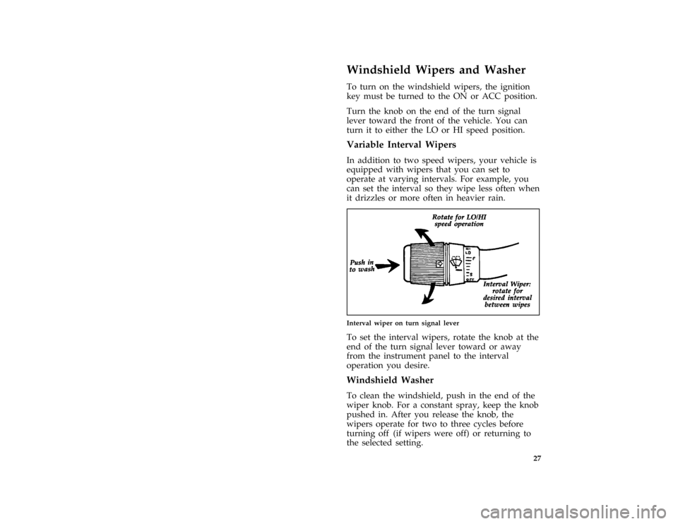 FORD F SERIES MOTORHOME AND COMMERCIAL CHASSIS 1997 10.G Owners Guide 27
%*
[CF28600( ALL)01/96]
Windshield Wipers and Washer
*
[CF28700( ALL)01/96]
To turn on the windshield wipers, the ignition
key must be turned to the ON or ACC position.
*
[CF28800( ALL)01/96]
Turn 
