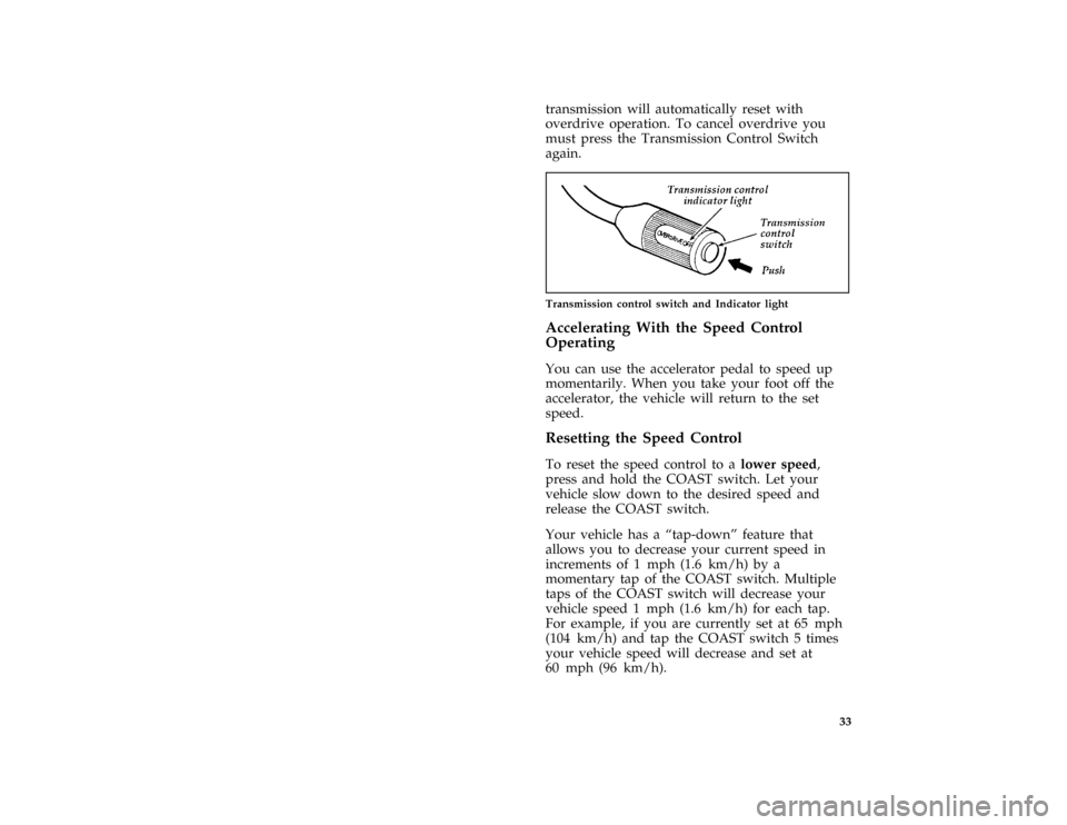 FORD F SERIES MOTORHOME AND COMMERCIAL CHASSIS 1997 10.G Owners Manual 33
transmission will automatically reset with
overdrive operation. To cancel overdrive you
must press the Transmission Control Switch
again.
*
[CF34000( ALL)01/96]
quarter page art:0020771-C
Transmiss