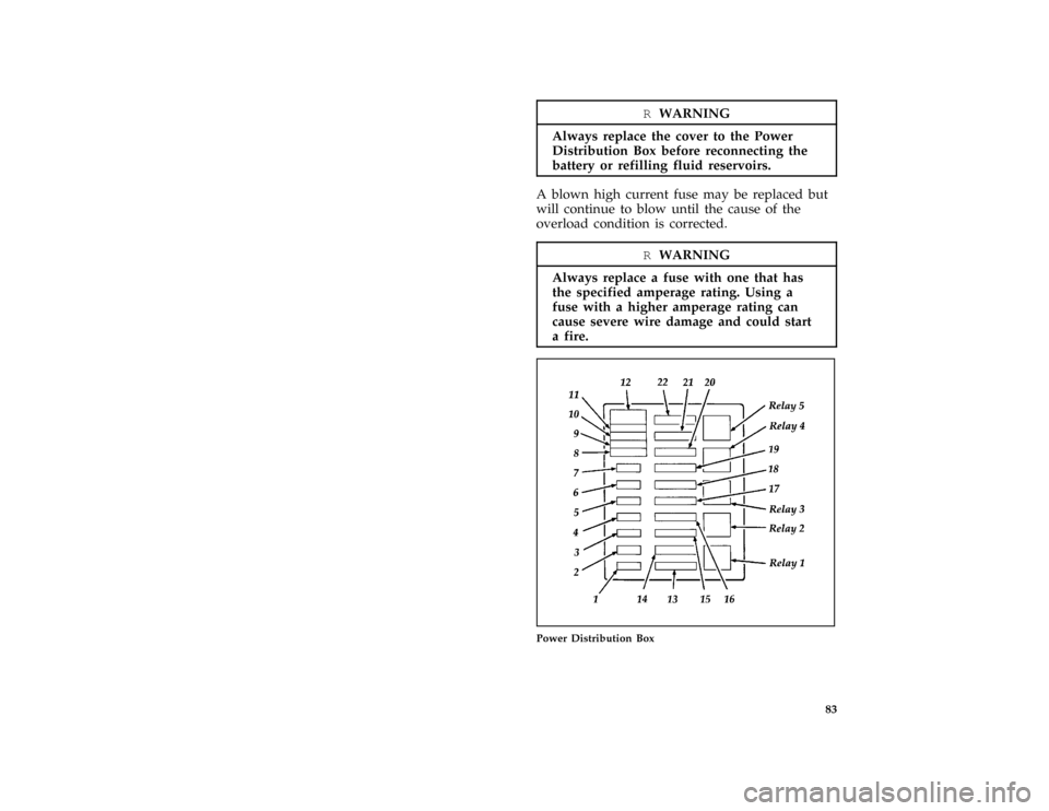 FORD F SERIES MOTORHOME AND COMMERCIAL CHASSIS 1997 10.G Owners Manual 83
*
[ER01550( ALL)01/96]
RWARNING
Always replace the cover to the Power
Distribution Box before reconnecting the
battery or refilling fluid reservoirs.
*
[ER01600( ALL)01/96]
A blown high current fus