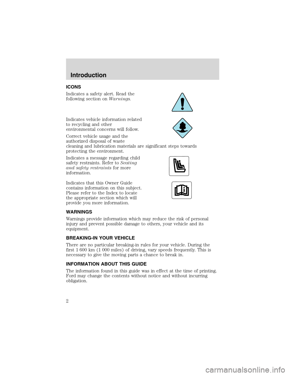 FORD F SERIES MOTORHOME AND COMMERCIAL CHASSIS 1999 10.G Owners Manual ICONS
Indicates a safety alert. Read the
following section onWarnings.
Indicates vehicle information related
to recycling and other
environmental concerns will follow.
Correct vehicle usage and the
au