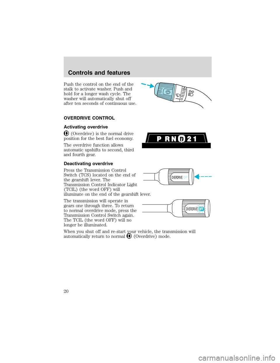 FORD F SERIES MOTORHOME AND COMMERCIAL CHASSIS 1999 10.G Owners Manual Push the control on the end of the
stalk to activate washer. Push and
hold for a longer wash cycle. The
washer will automatically shut off
after ten seconds of continuous use.
OVERDRIVE CONTROL
Activa