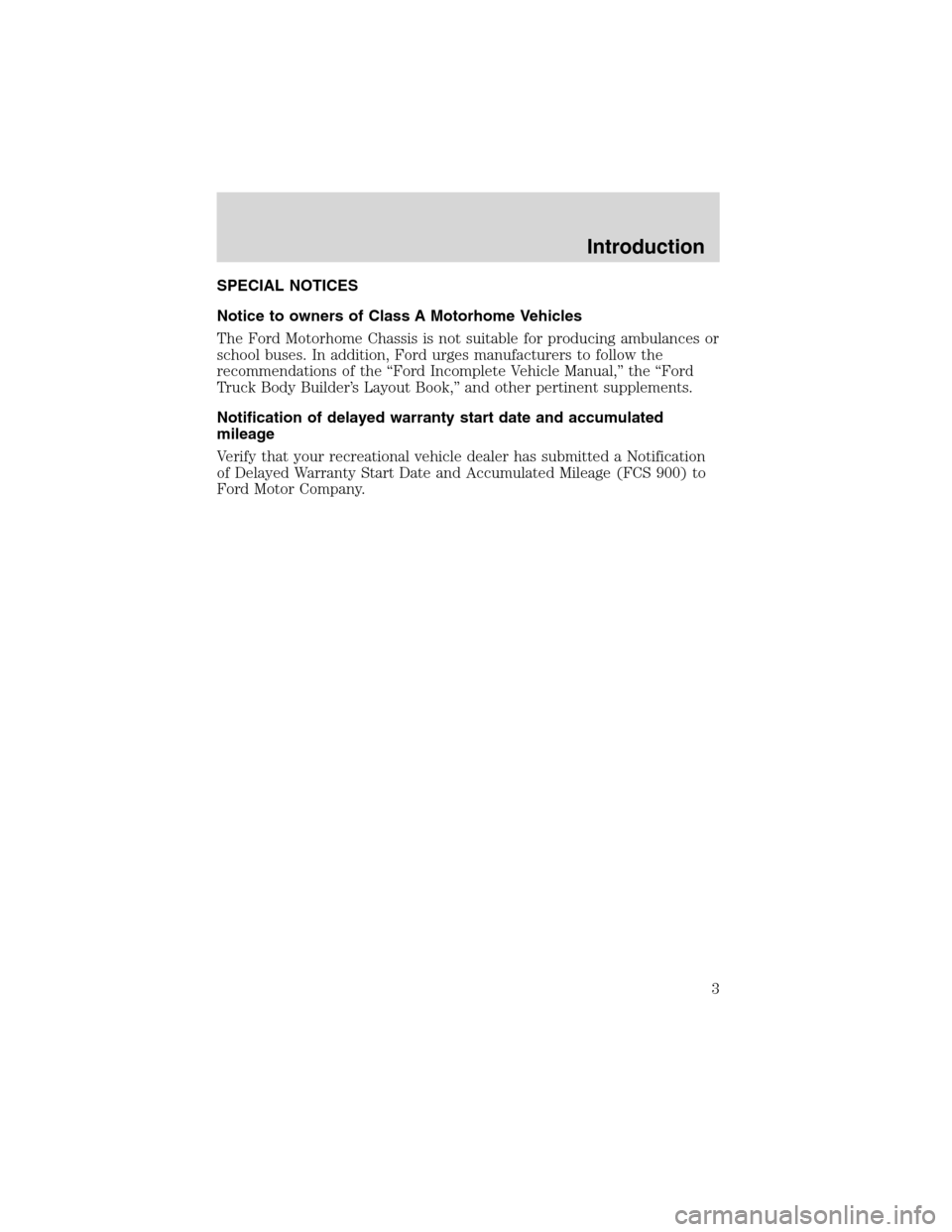 FORD F SERIES MOTORHOME AND COMMERCIAL CHASSIS 1999 10.G Owners Manual SPECIAL NOTICES
Notice to owners of Class A Motorhome Vehicles
The Ford Motorhome Chassis is not suitable for producing ambulances or
school buses. In addition, Ford urges manufacturers to follow the
FORD F SERIES MOTORHOME AND COMMERCIAL CHASSIS 1999 10.G Owners Manual SPECIAL NOTICES
Notice to owners of Class A Motorhome Vehicles
The Ford Motorhome Chassis is not suitable for producing ambulances or
school buses. In addition, Ford urges manufacturers to follow the