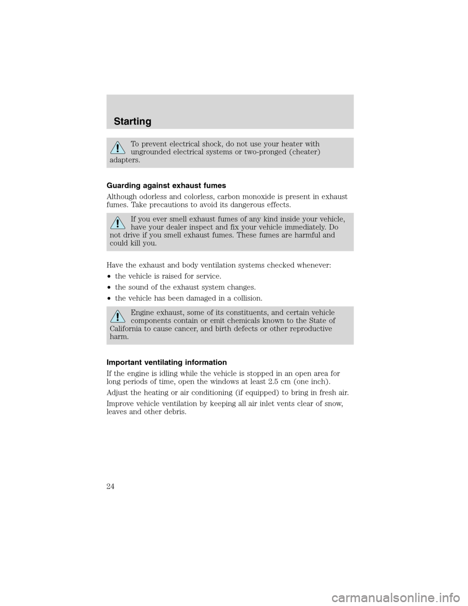 FORD F SERIES MOTORHOME AND COMMERCIAL CHASSIS 1999 10.G Owners Manual To prevent electrical shock, do not use your heater with
ungrounded electrical systems or two-pronged (cheater)
adapters.
Guarding against exhaust fumes
Although odorless and colorless, carbon monoxid