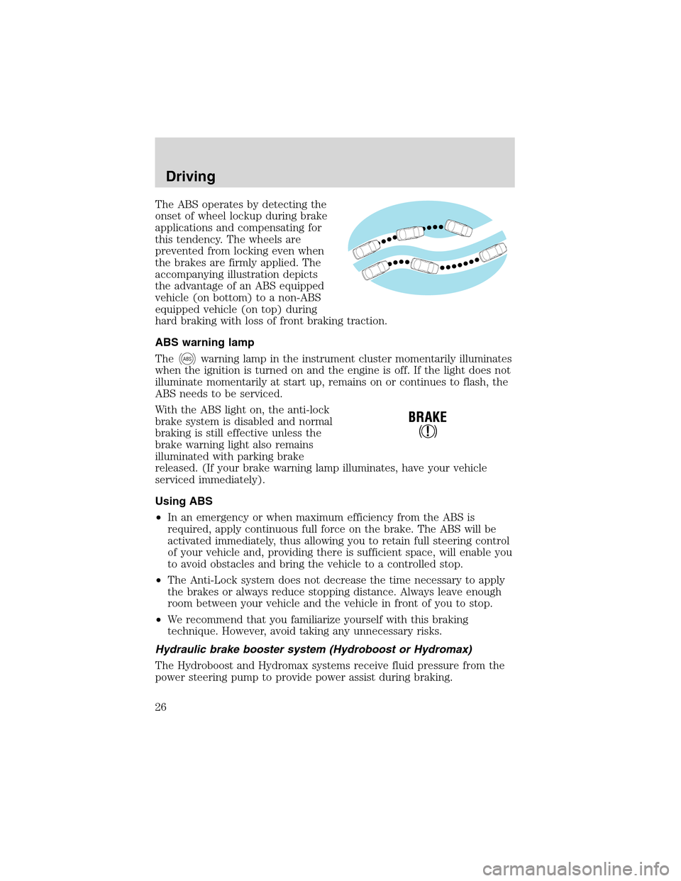 FORD F SERIES MOTORHOME AND COMMERCIAL CHASSIS 1999 10.G Owners Manual The ABS operates by detecting the
onset of wheel lockup during brake
applications and compensating for
this tendency. The wheels are
prevented from locking even when
the brakes are firmly applied. The