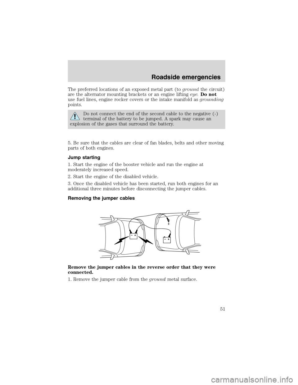 FORD F SERIES MOTORHOME AND COMMERCIAL CHASSIS 1999 10.G Workshop Manual The preferred locations of an exposed metal part (togroundthe circuit)
are the alternator mounting brackets or an engine liftingeye.Do not
use fuel lines, engine rocker covers or the intake manifold a