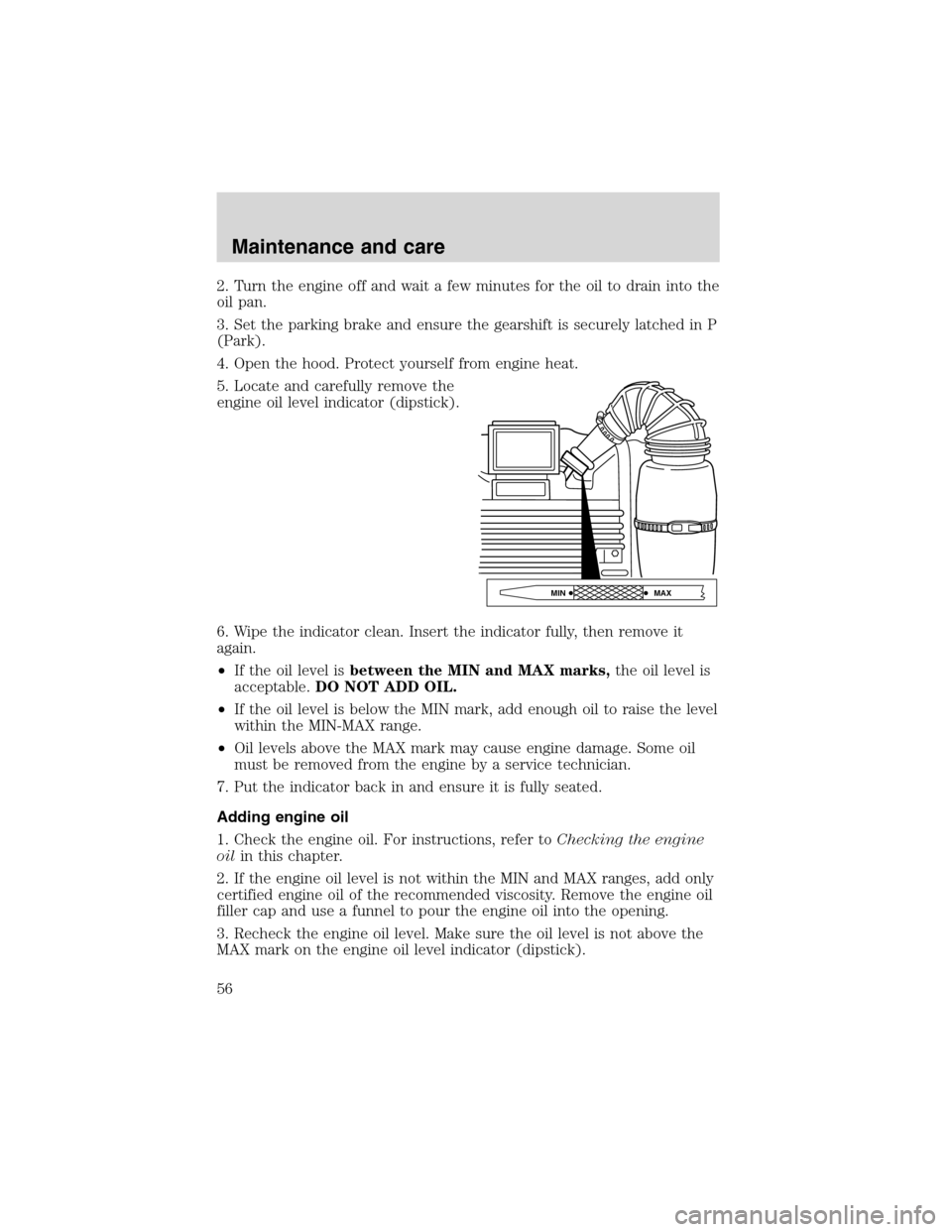 FORD F SERIES MOTORHOME AND COMMERCIAL CHASSIS 1999 10.G Owners Manual 2. Turn the engine off and wait a few minutes for the oil to drain into the
oil pan.
3. Set the parking brake and ensure the gearshift is securely latched in P
(Park).
4. Open the hood. Protect yourse