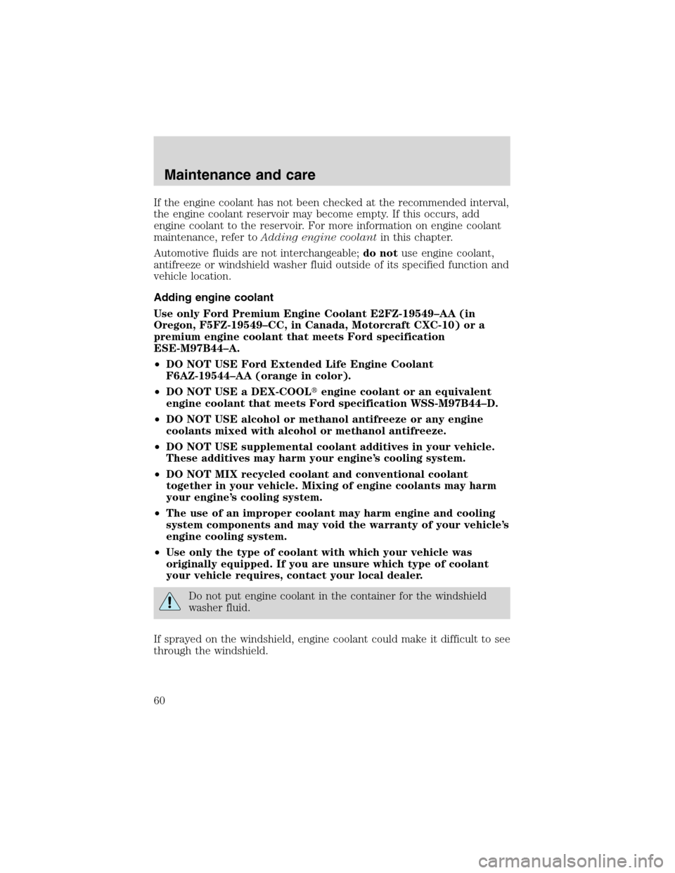 FORD F SERIES MOTORHOME AND COMMERCIAL CHASSIS 1999 10.G Workshop Manual If the engine coolant has not been checked at the recommended interval,
the engine coolant reservoir may become empty. If this occurs, add
engine coolant to the reservoir. For more information on engi