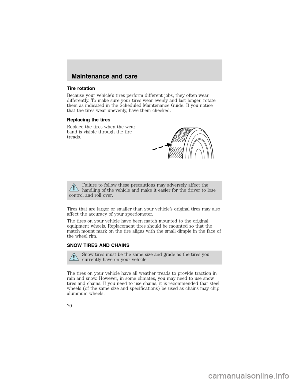 FORD F SERIES MOTORHOME AND COMMERCIAL CHASSIS 1999 10.G Repair Manual Tire rotation
Because your vehicle’s tires perform different jobs, they often wear
differently. To make sure your tires wear evenly and last longer, rotate
them as indicated in the Scheduled Mainten