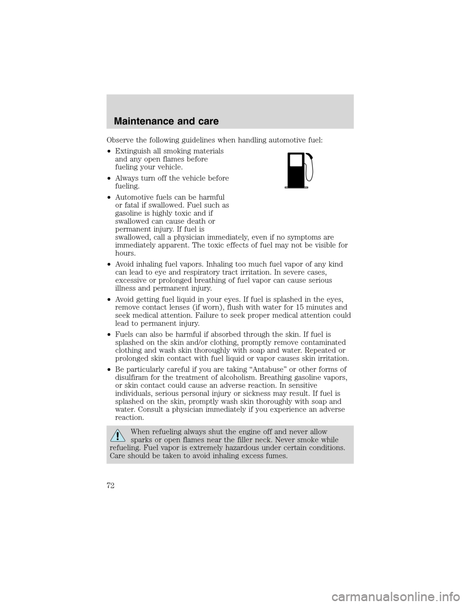 FORD F SERIES MOTORHOME AND COMMERCIAL CHASSIS 1999 10.G Manual PDF Observe the following guidelines when handling automotive fuel:
•Extinguish all smoking materials
and any open flames before
fueling your vehicle.
•Always turn off the vehicle before
fueling.
•A