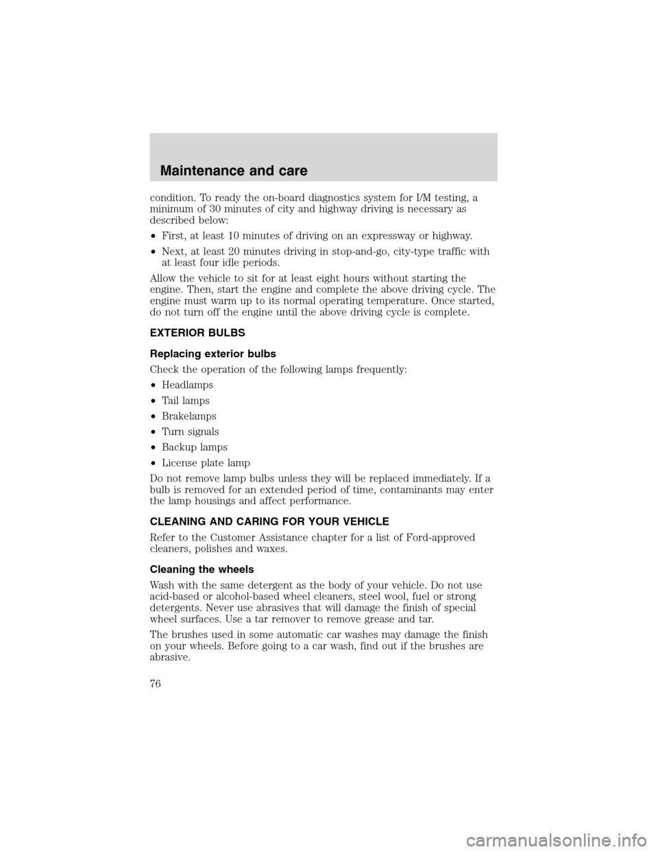 FORD F SERIES MOTORHOME AND COMMERCIAL CHASSIS 1999 10.G Owners Manual condition. To ready the on-board diagnostics system for I/M testing, a
minimum of 30 minutes of city and highway driving is necessary as
described below:
•First, at least 10 minutes of driving on an