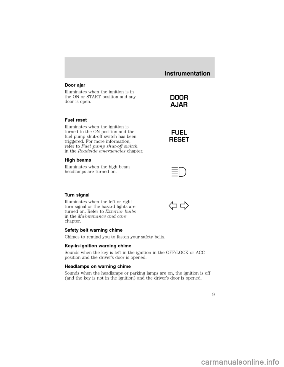 FORD F SERIES MOTORHOME AND COMMERCIAL CHASSIS 1999 10.G Owners Manual Door ajar
Illuminates when the ignition is in
the ON or START position and any
door is open.
Fuel reset
Illuminates when the ignition is
turned to the ON position and the
fuel pump shut-off switch has