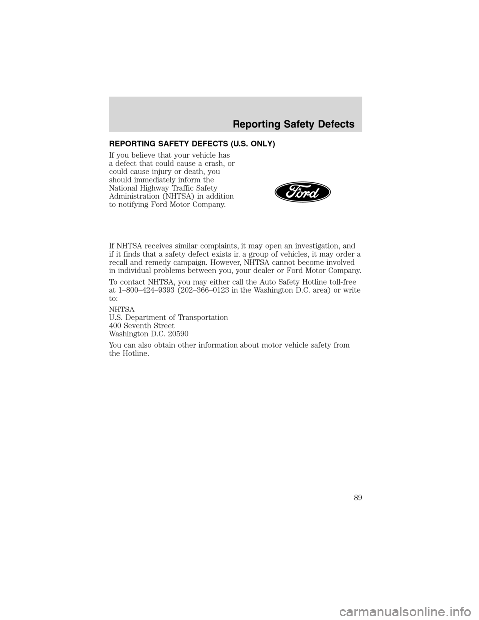 FORD F SERIES MOTORHOME AND COMMERCIAL CHASSIS 1999 10.G Manual Online REPORTING SAFETY DEFECTS (U.S. ONLY)
If you believe that your vehicle has
a defect that could cause a crash, or
could cause injury or death, you
should immediately inform the
National Highway Traffic 