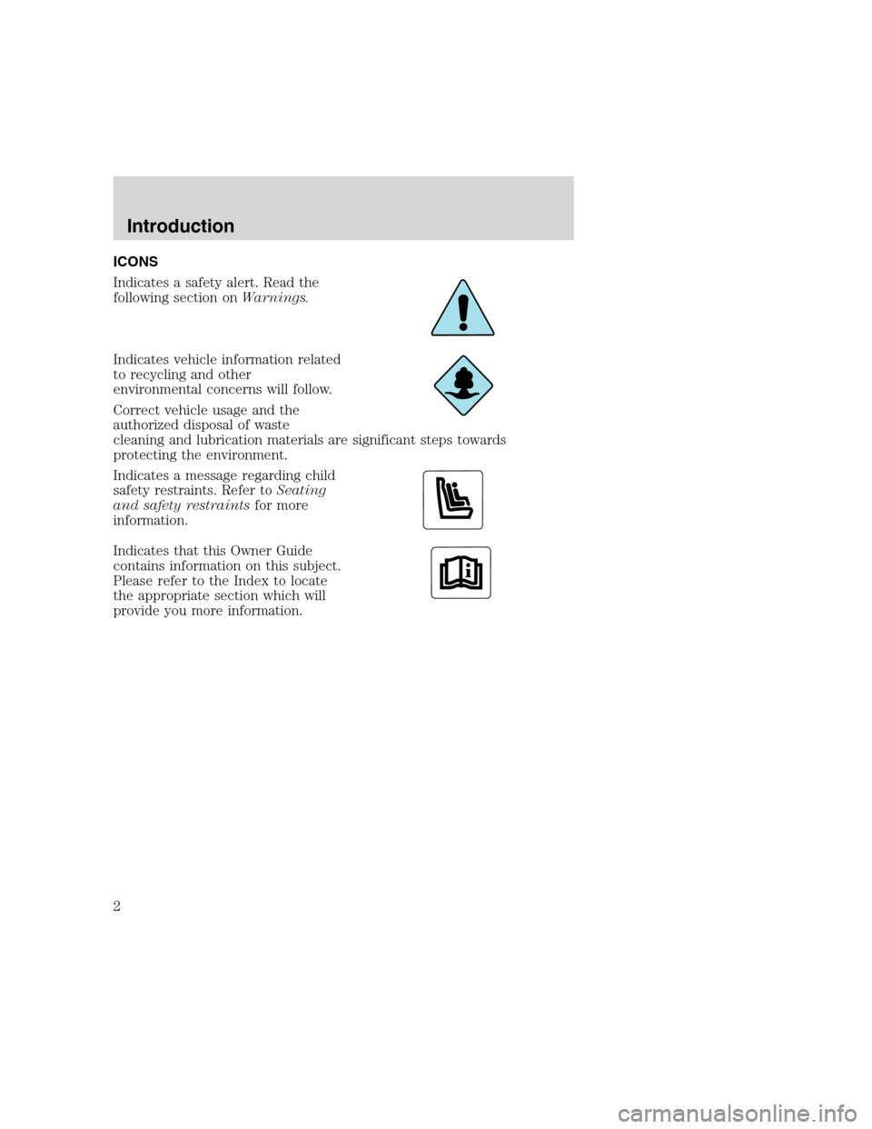 FORD F SERIES MOTORHOME AND COMMERCIAL CHASSIS 2000 10.G Owners Manual ICONS
Indicates a safety alert. Read the
following section onWarnings.
Indicates vehicle information related
to recycling and other
environmental concerns will follow.
Correct vehicle usage and the
au FORD F SERIES MOTORHOME AND COMMERCIAL CHASSIS 2000 10.G Owners Manual ICONS
Indicates a safety alert. Read the
following section onWarnings.
Indicates vehicle information related
to recycling and other
environmental concerns will follow.
Correct vehicle usage and the
au