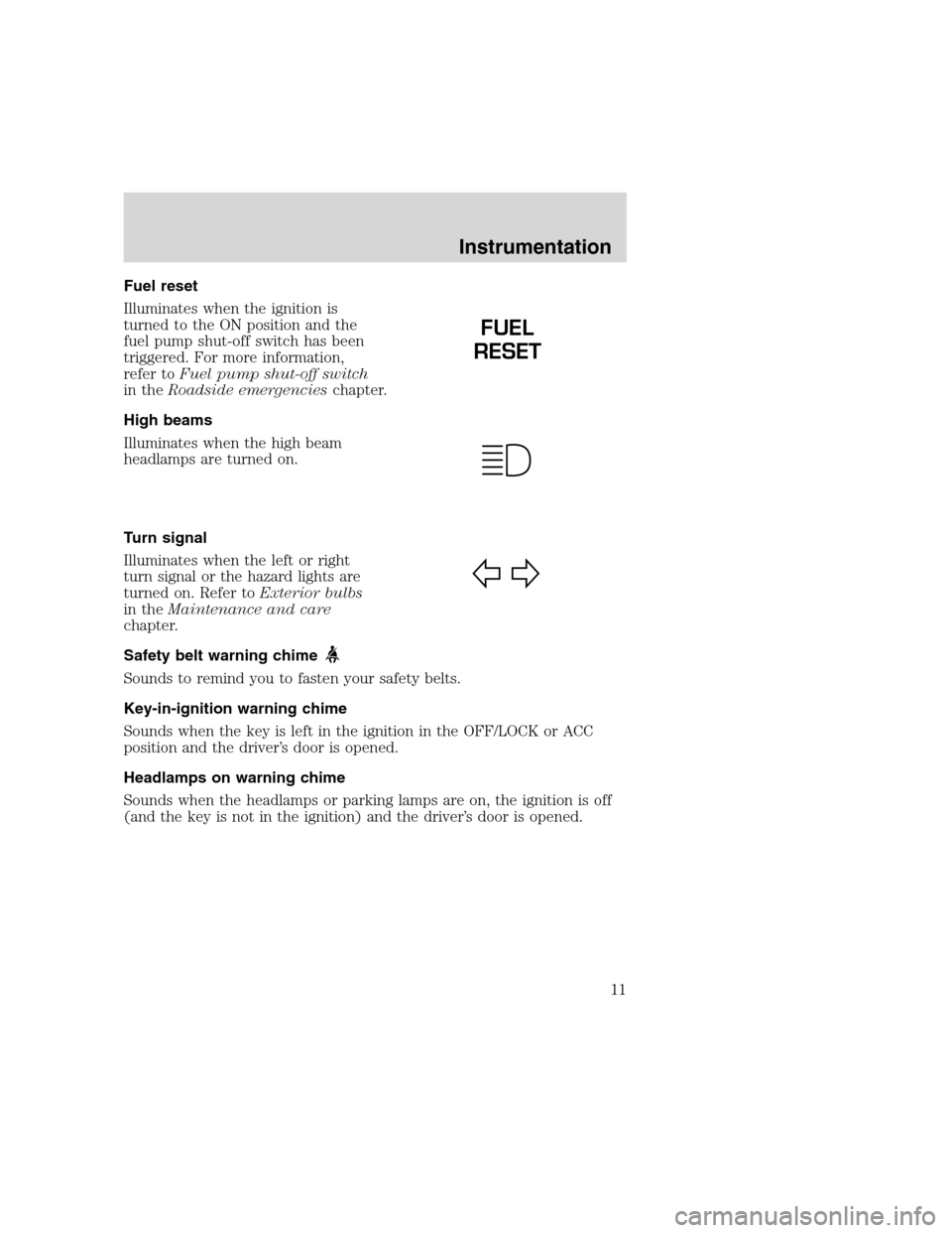 FORD F SERIES MOTORHOME AND COMMERCIAL CHASSIS 2000 10.G Owners Manual Fuel reset
Illuminates when the ignition is
turned to the ON position and the
fuel pump shut-off switch has been
triggered. For more information,
refer toFuel pump shut-off switch
in theRoadside emerg